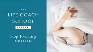 Stop Tolerating | The Life Coach School Podcast with Brooke Castillo Ep #305