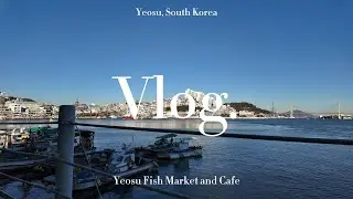 A Day in Travel, Yeosu Fish Market and Cafe