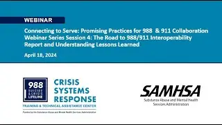 Connecting to Serve: Promising Practices for 988 & 911 Collaboration Webinar Series; Session 4