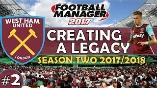 Creating A Legacy #2 | West Ham Utd | Football Manager 2017