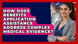 How Does Benefits Application Assistance Address Complex Medical Evidence? - Veteran Community Guide