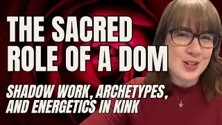 The Sacred Role of a Dom: Shadow Work, Archetypes, and Energetics in Kink