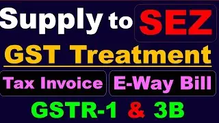 Supply to SEZ Under GST | Invoice & E-Way Bill For Supply to SEZ | GSTR-1 & 3B For Zero Rated Supply