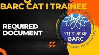 DOCUMENT REQUIRED FOR BARC CAT I TRAINEE