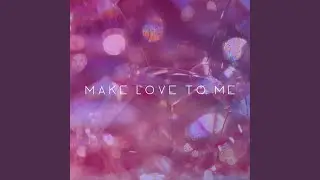 Make Love To Me