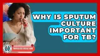 Why Is Sputum Culture Important For TB? - Tuberculosis Disease Guide