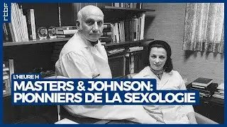 Masters & Johnson : les pionniers de la sexologie - L'Heure H