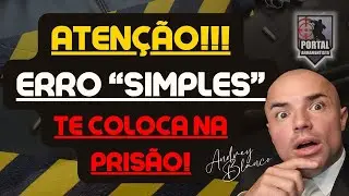 ATENÇÃO - ERRO SIMPLES, PODE TE LEVAR À PRISÃO!!!