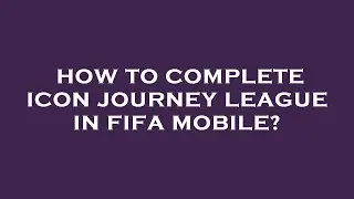 How to complete icon journey league in fifa mobile?