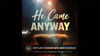 He Came Anyway | Christmas Eve Special | Dan Harman