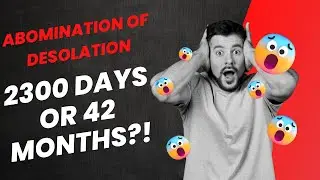 2300 Days Or 42 Months??? | The Abomination of Desolation