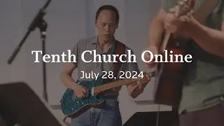 Tenth Church Online | July 28, 2024