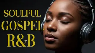 Christian Soul & R&B 🎧 Modern Gospel Worship Playlist
