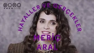 Hayaller ve Gerçekler: Meriç Aral