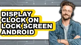 How To Display Clock On Lock Screen Android (Updated)