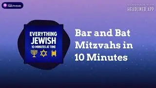 Bar and Bat Mitzvahs in 10 Minutes | Everything Jewish - 10 Minutes at a Time