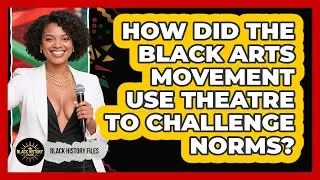 How Did The Black Arts Movement Use Theatre To Challenge Norms? - Black History Files