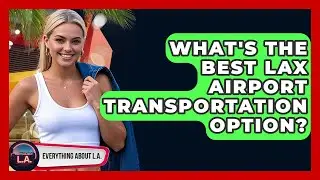 What's The Best LAX Airport Transportation Option? - Everything About LA