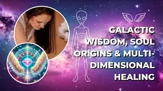 Galactic Wisdom, Soul Origins and Multi-dimensional Healing | Awaken with Ciara