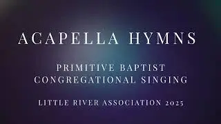 Acapella Hymns -Old School Congregational Singing - Primitive Baptist Church - Gospel Songs -