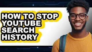How to Stop Youtube Search History - Step by Step