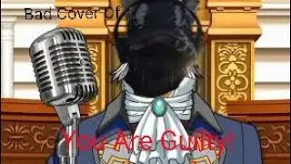 Bad Cover Of: RTGame Animated: You're Guilty, Phoenix Wright. And I'll Sing Why.