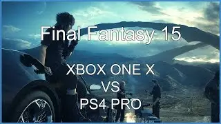 Final Fantasy 15 Xbox One X vs PS4 Pro