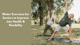 Water Exercises for Seniors to Improve Join Health & Flexibility