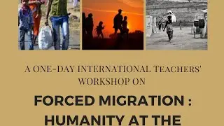 One Day International Teachers' Workshop on Forced Migration : Humanity at the Crossroads