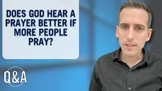 Does God hear a prayer better if more people pray?