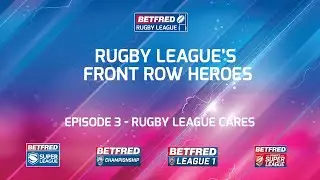 Betfred Presents: Rugby League's Front Row Heroes - Episode 3 - Rugby League Cares