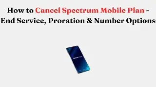 How to Cancel Spectrum Mobile Plan - End Service, Proration & Number Options