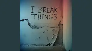 I Break Things