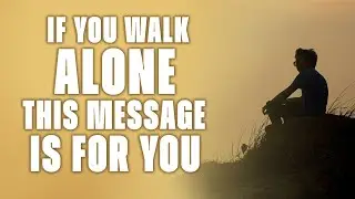 Don't Be Scared of Walking Alone - God's Message For You Today
