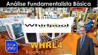WHRL4 - WHIRLPOOL S/A. AN&Aacute;LISE FUNDAMENTALISTA B&Aacute;SICA. PROF. SILAS DEGRAF. 2o. TRIM 2025