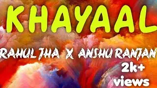KHAYAAL || RAHUL JHA X ANSHU RANJAN  || FULL VIDEO SONG 2019