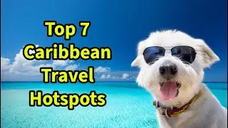Top 7 Caribbean Hotspots You Must Visit!