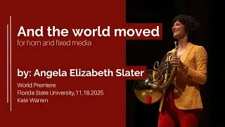 And the world moved, horn and fixed media by Angela Elizabeth Slater for | Performed by Kate Warren