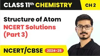 Structure of Atom - NCERT Solutions (Part 3) | Class 11 Chemistry Chapter 2 | CBSE | 2025-26