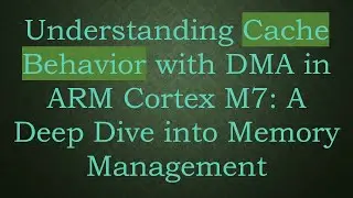 Understanding Cache Behavior with DMA in ARM Cortex M7: A Deep Dive into Memory Management