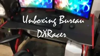 Unboxing & montage bureau DXRACER ❤
