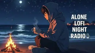 Alone night lofi radio  📻 - Relaxing Background Music | Study, Work, Sleep, Meditation, Chill