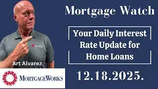 Home Loan Interest Rate Update 12.18.2025. - MortgageWatch with Art Alvarez