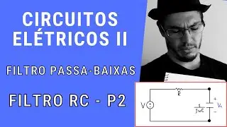 Circuitos Elétricos II - FILTRO PASSA BAIXAS - CIRCUITO RC - P2