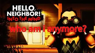 who am i anymore?.. Hello Neighbor Into The Mind