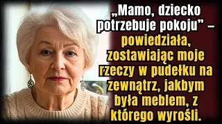 &bdquo;Mamo, dziecko musi mieć sw&oacute;j pok&oacute;j&rdquo; &ndash; powiedziała, wystawiając moje rzeczy jak stare meble