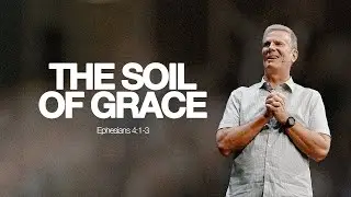 The Soil of Grace &mdash; Ephesians 4:1-3