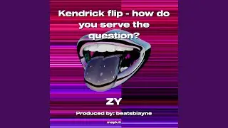 Kendrick flip - how do you serve the question?