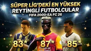 T&uuml;m FİFA/EA FC Serisinde S&uuml;per Lig&rsquo;in En İyi Futbolcuları | 2000-2026