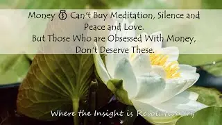Money Cant Buy Meditation, Silence,Peace&Love But Those Who R Obsessed With Money Dont Deserve These